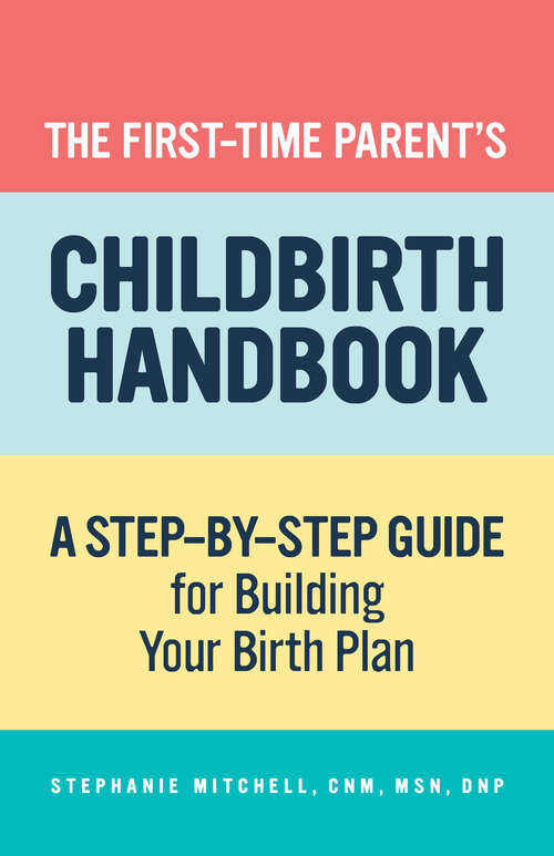 Book cover of The First-Time Parent's Childbirth Handbook: A Step-by-Step Guide for Building Your Birth Plan (First-Time Mom's Handbook)
