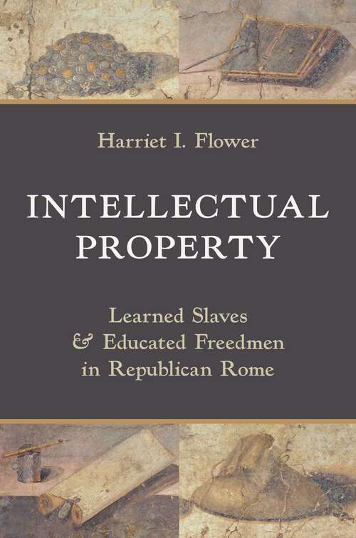 Book cover of Intellectual Property: Learned Slaves and Educated Freedmen in Republican Rome