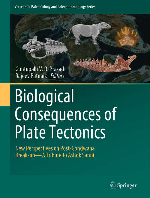 Biological Consequences of Plate Tectonics: New Perspectives on Post-Gondwana Break-up–A Tribute to Ashok Sahni (Vertebrate Paleobiology and Paleoanthropology)