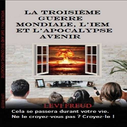 Book cover of La Troisième Guerre Mondiale, l'IEM et l'Apocalypse avenir: Cela se passera durant votre vie. Ne le croyez-vous pas ? Croyez-le !04/17/22 07:12