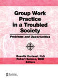 Group Work Practice in a Troubled Society: Problems and Opportunities