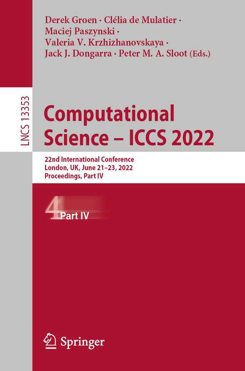 Book cover of Computational Science – ICCS 2022: 22nd International Conference, London, UK, June 21–23, 2022, Proceedings, Part IV (1st ed. 2022) (Lecture Notes in Computer Science #13353)