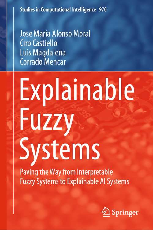 Explainable Fuzzy Systems: Paving the Way from Interpretable Fuzzy Systems to Explainable AI Systems (Studies in Computational Intelligence #970)
