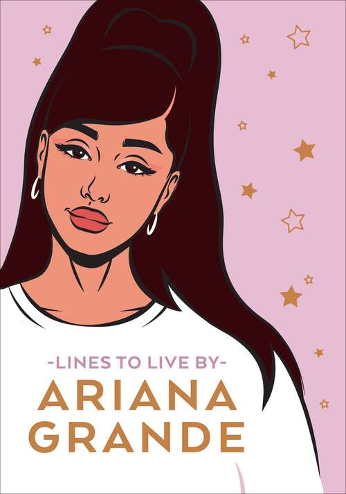 Book cover of Ariana Grande Lines To Live By: Say 'thank you, next' to bad vibes and live your best life