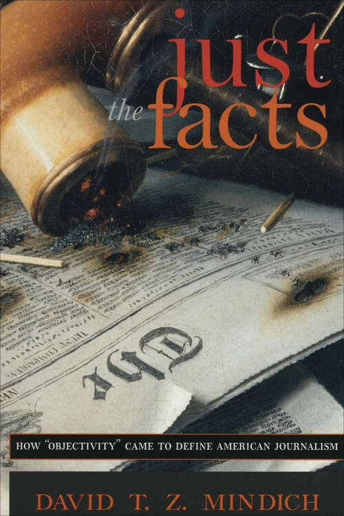 Book cover of Just the Facts: How "Objectivity" Came to Define American Journalism
