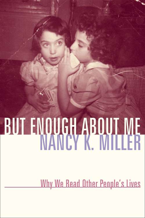 But Enough About Me: Why We Read Other People's Lives (Gender and Culture Series)