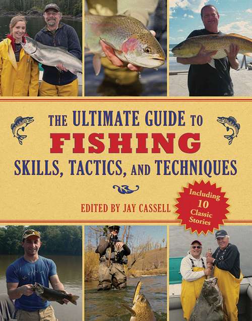 The Ultimate Guide to Fishing Skills, Tactics, and Techniques: A Comprehensive Guide to Catching Bass, Trout, Salmon, Walleyes, Panfish, Saltwater Gamefish, and Much More (Ultimate Guides)