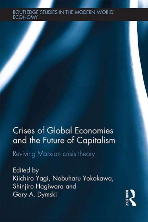 Crises of Global Economy and the Future of Capitalism: An Insight into the Marx's Crisis Theory (Routledge Studies In The Modern World Economy)