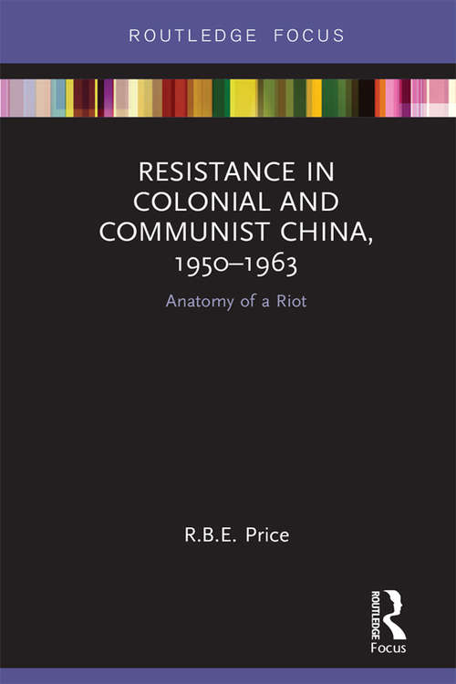 Book cover of Resistance in Colonial and Communist China, 1950-1963: Anatomy of a Riot (Routledge Focus on the History of Conflict)