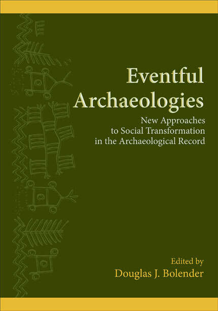 Book cover of Eventful Archaeologies: New Approaches to Social Transformation in the Archaeological Record (SUNY series, The Institute for European and Mediterranean Archaeology Distinguished Monograph Series)