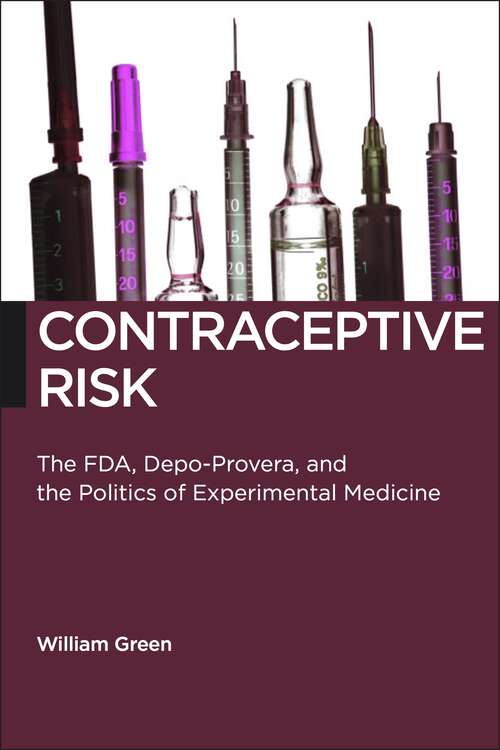 Book cover of Contraceptive Risk: The FDA, Depo-Provera, and the Politics of Experimental Medicine (Biopolitics #12)