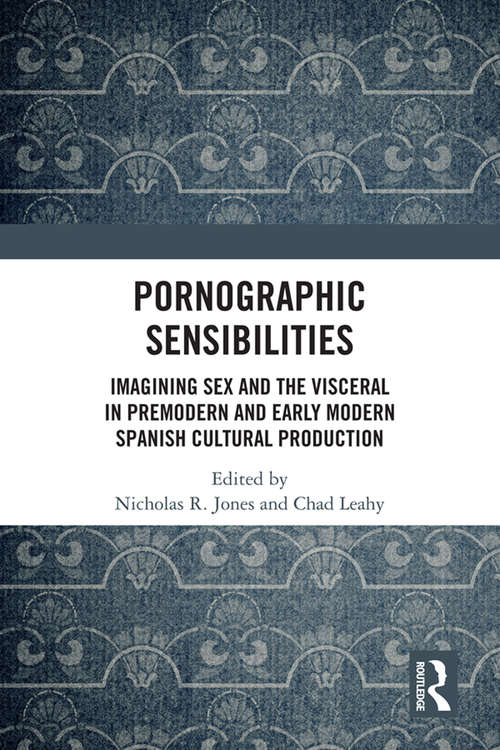 Book cover of Pornographic Sensibilities: Imagining Sex and the Visceral in Premodern and Early Modern Spanish Cultural Production (Routledge Critical Junctures in Global Early Modernities)