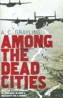 Among the dead cities: was the allied bombing of civilians in WWII a necessity or a crime?