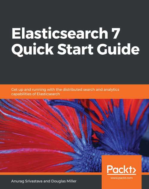 Book cover of Elasticsearch 7 Quick Start Guide: Get up and running with the distributed search and analytics capabilities of Elasticsearch