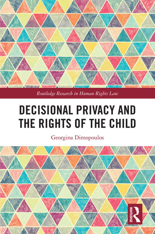 Book cover of Decisional Privacy and the Rights of the Child (Routledge Research in Human Rights Law)