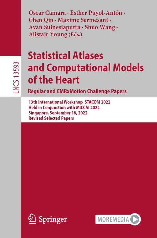 Statistical Atlases and Computational Models of the Heart. Regular and CMRxMotion Challenge Papers: 13th International Workshop, STACOM 2022, Held in Conjunction with MICCAI 2022, Singapore, September 18, 2022, Revised Selected Papers (Lecture Notes in Computer Science #13593)