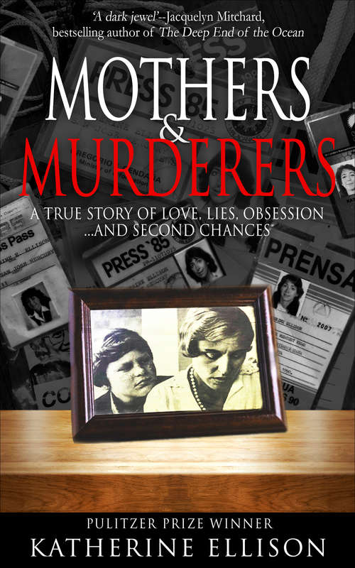 Mothers & Murderers: A True Story of Love, Lies, Obsession . . . And Second Chances