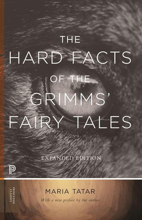 The Hard Facts of the Grimms' Fairy Tales: Expanded Edition (Princeton Classics Series #39)