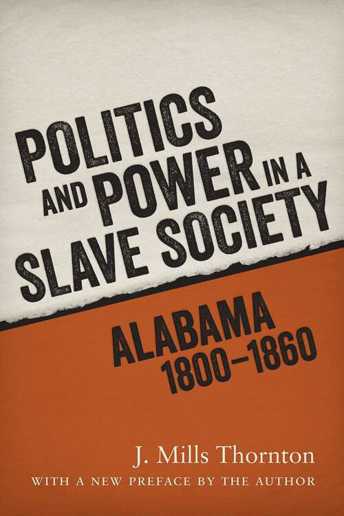 Book cover of Politics and Power in a Slave Society: Alabama, 1800--1860