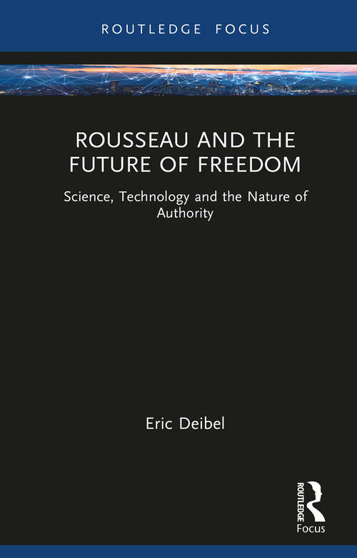 Book cover of Rousseau and the Future of Freedom: Science, Technology and the Nature of Authority (Routledge Studies in Science, Technology and Society)