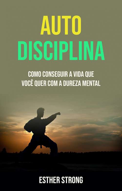 Book cover of Auto Disciplina :  Como Conseguir A Vida Que Você Quer Com A Dureza Mental