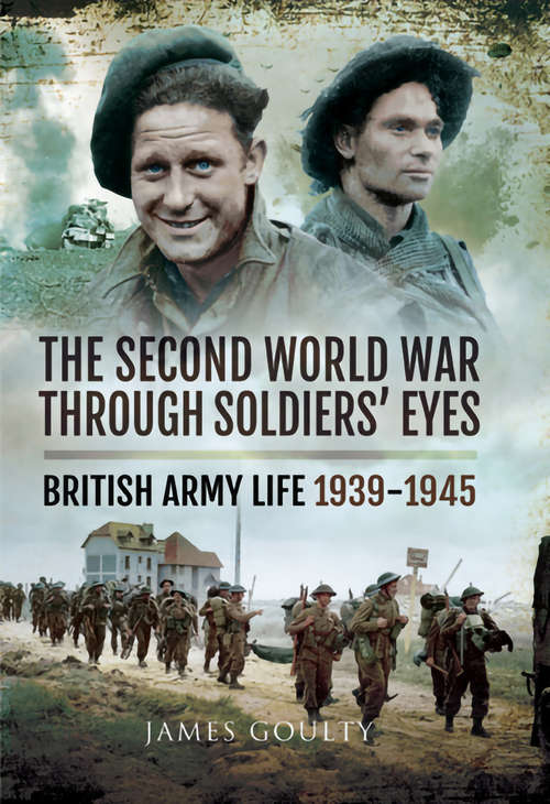 Book cover of The Second World War Through Soldiers' Eyes: British Army Life, 1939–1945