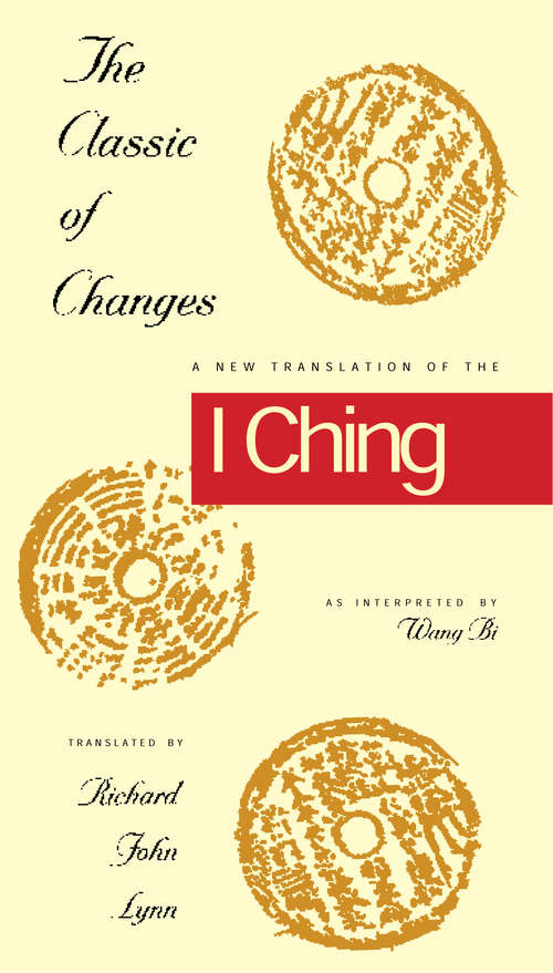 The Classic of Changes: A New Translation of the I Ching as Interpreted by Wang Bi
