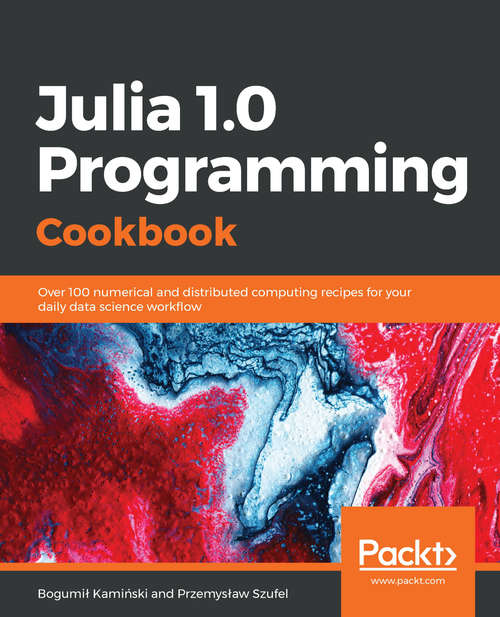 Book cover of Julia 1.0 Programming Cookbook: Over 100 Numerical And Distributed Computing Recipes For Your Daily Data Science Workflow