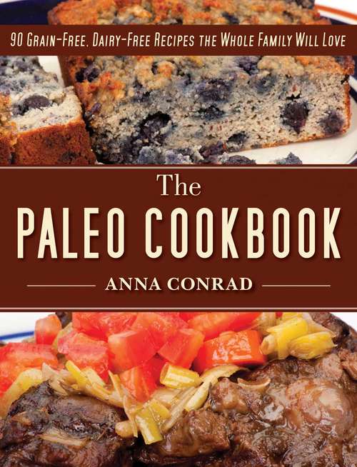 Book cover of The Paleo Cookbook: 90 Grain-Free, Dairy-Free Recipes the Whole Family Will Love