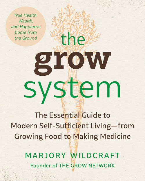 Book cover of The Grow System: True Health, Wealth, and Happiness Come from the Ground