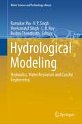 Hydrological Modeling: Hydraulics, Water Resources and Coastal Engineering (Water Science and Technology Library #109)