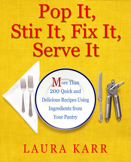 Book cover of Pop It, Stir It, Fix It, Serve It: More Than 200 Quick and Delicious Recipes from Your Pantry