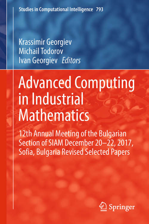 Book cover of Advanced Computing in Industrial Mathematics: 11th Annual Meeting Of The Bulgarian Section Of Siam December 20-22, 2016, Sofia, Bulgaria. Revised Selected Papers (1st ed. 2019) (Studies in Computational Intelligence #728)