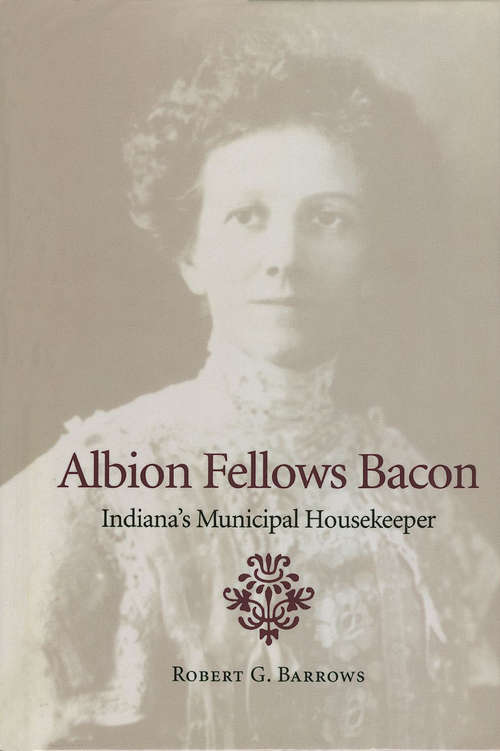Book cover of Albion Fellows Bacon: Indiana's Municipal Housekeeper