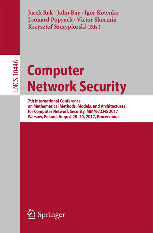 Computer Network Security: 7th International Conference on Mathematical Methods, Models, and Architectures for Computer Network Security, MMM-ACNS 2017, Warsaw, Poland, August 28-30, 2017, Proceedings (Lecture Notes in Computer Science #10446)