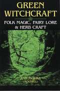 Green Witchcraft: Folk Magic, Fairy Lore, & Herb Craft
