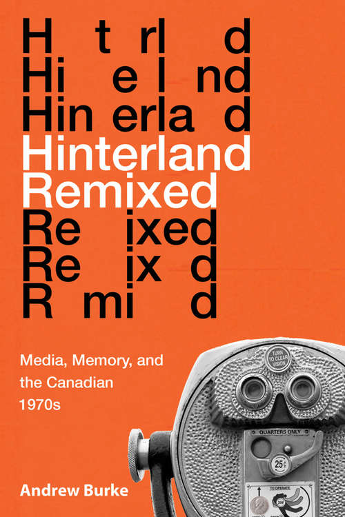 Book cover of Hinterland Remixed: Media, Memory, and the Canadian 1970s