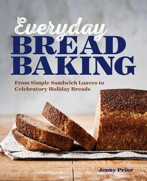 Book cover of Everyday Bread Baking: From Simple Sandwich Loaves to Celebratory Holiday Breads