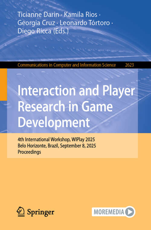 Book cover of Interaction and Player Research in Game Development: 4th International Workshop, WIPlay 2025, Belo Horizonte, Brazil, September 8, 2025, Proceedings (Communications in Computer and Information Science #2623)