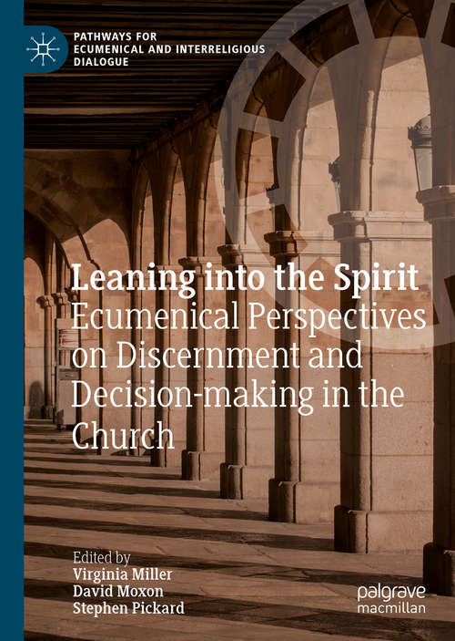 Leaning into the Spirit: Ecumenical Perspectives on Discernment and Decision-making in the Church (Pathways for Ecumenical and Interreligious Dialogue)