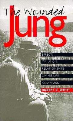Book cover of The Wounded Jung: Effects of Jung's Relationships on His Life and Work