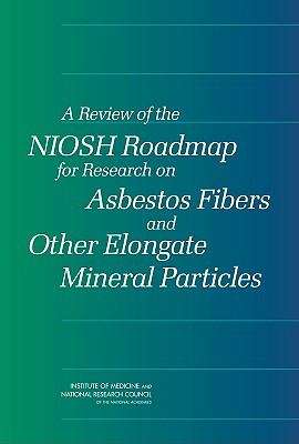 Book cover of A Review of the NIOSH Roadmap for Research on Asbestos Fibers and Other Elongate Mineral Particles