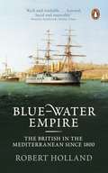 Blue-Water Empire: The British in the Mediterranean since 1800