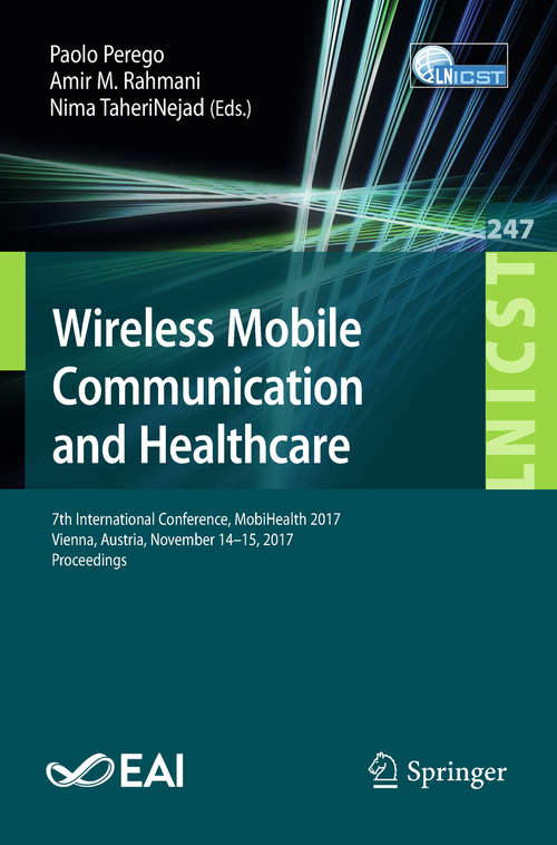 Book cover of Wireless Mobile Communication and Healthcare: 7th International Conference, Mobihealth 2017, Vienna, Austria, November 14-15, 2017, Proceedings (1st ed. 2018) (Lecture Notes of the Institute for Computer Sciences, Social Informatics and Telecommunications Engineering #247)