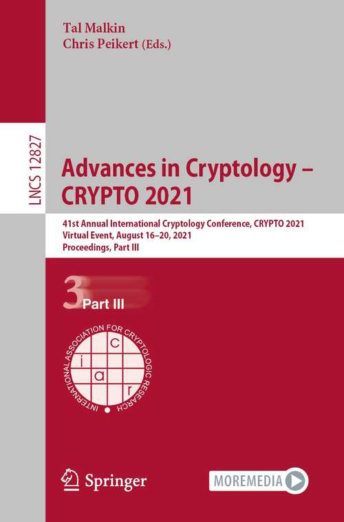 Book cover of Advances in Cryptology – CRYPTO 2021: 41st Annual International Cryptology Conference, CRYPTO 2021, Virtual Event, August 16–20, 2021, Proceedings, Part III (1st ed. 2021) (Lecture Notes in Computer Science #12827)