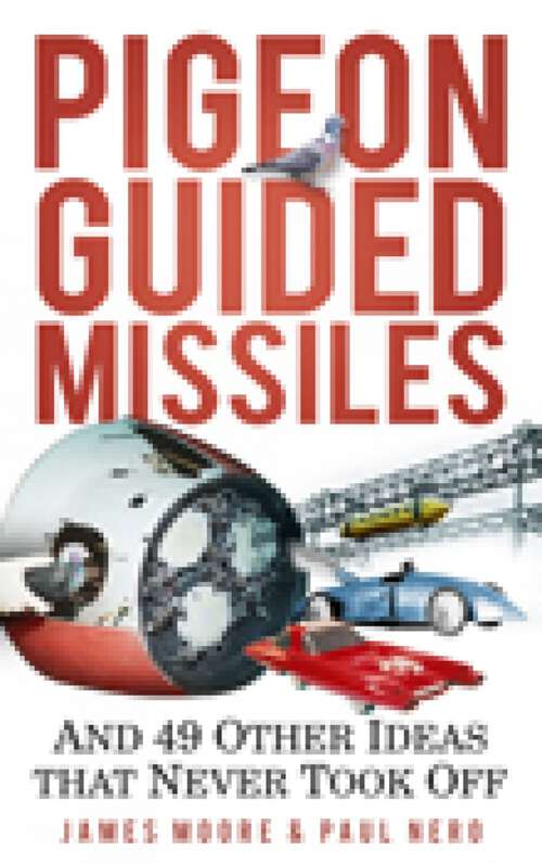 Book cover of Pigeon Guided Missiles: And 49 Other Ideas that Never Took Off