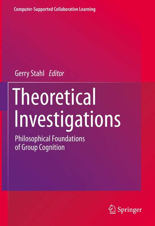 Theoretical Investigations: Philosophical Foundations of Group Cognition (Computer-Supported Collaborative Learning Series #18)