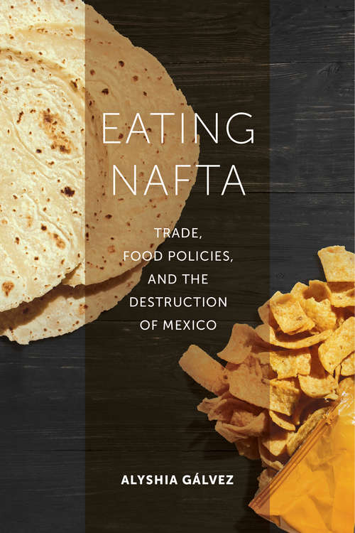 Book cover of Eating NAFTA: Trade, Food Policies, and the Destruction of Mexico