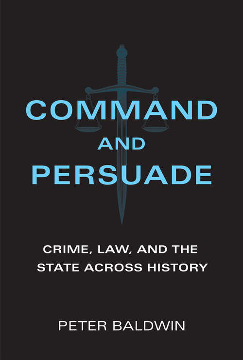 Book cover of Command and Persuade: Crime, Law, and the State across History