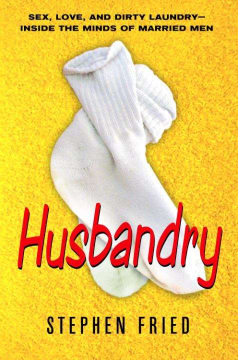 Book cover of Husbandry: Sex, Love, and Dirty Laundry--Inside the Minds of Married Men